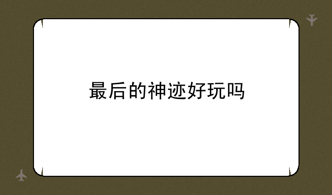 最后的神迹好玩吗