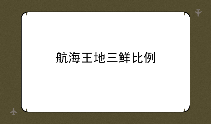 航海王地三鲜比例