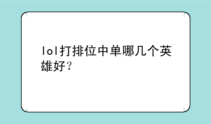 lol打排位中单哪几个英雄好？