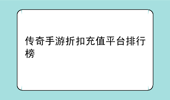 传奇手游折扣充值平台排行榜