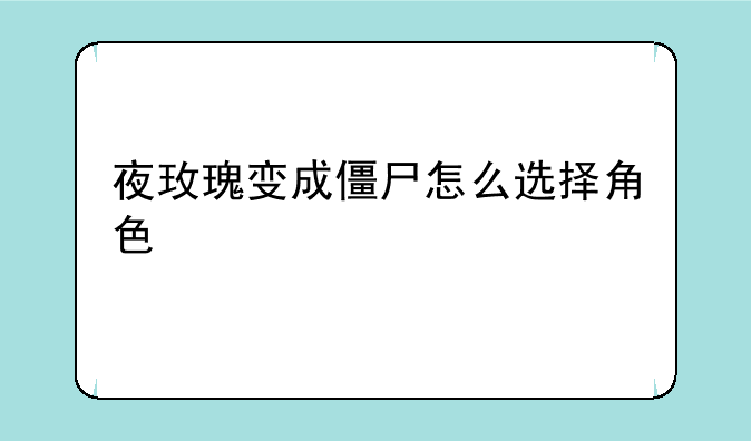 夜玫瑰变成僵尸怎么选择角色