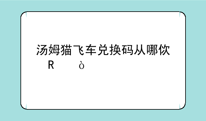 汤姆猫飞车兑换码从哪使用？