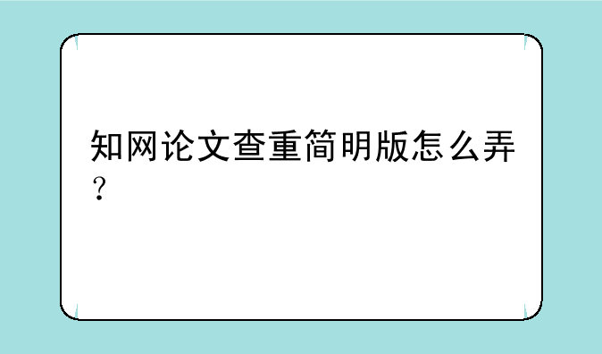 知网论文查重简明版怎么弄？