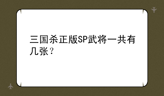 三国杀正版SP武将一共有几张？