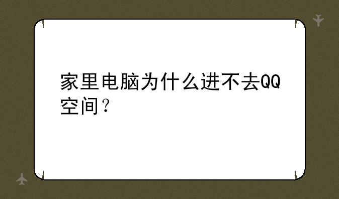 家里电脑为什么进不去QQ空间？