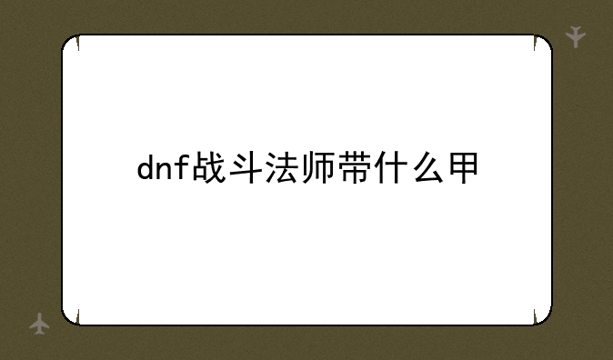dnf战斗法师带什么甲