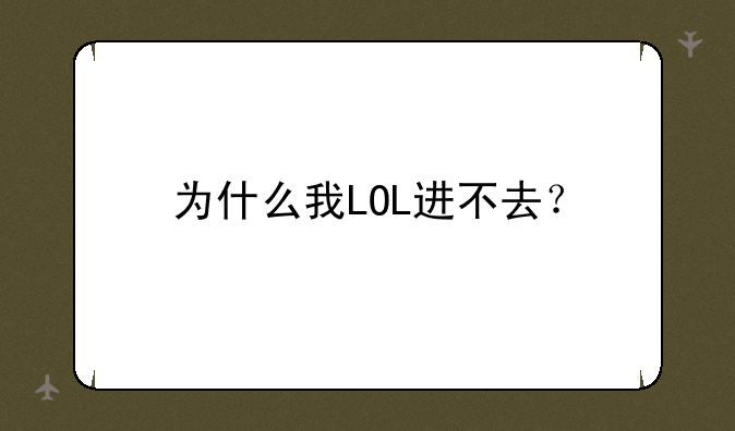 为什么我LOL进不去？