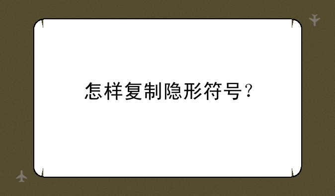 怎样复制隐形符号？