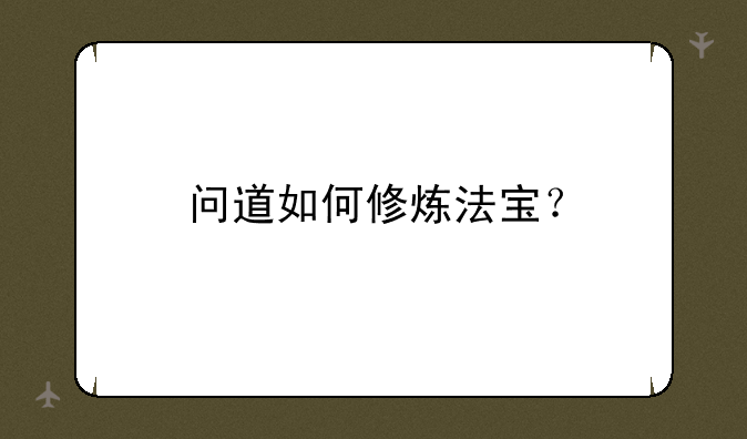 问道如何修炼法宝？