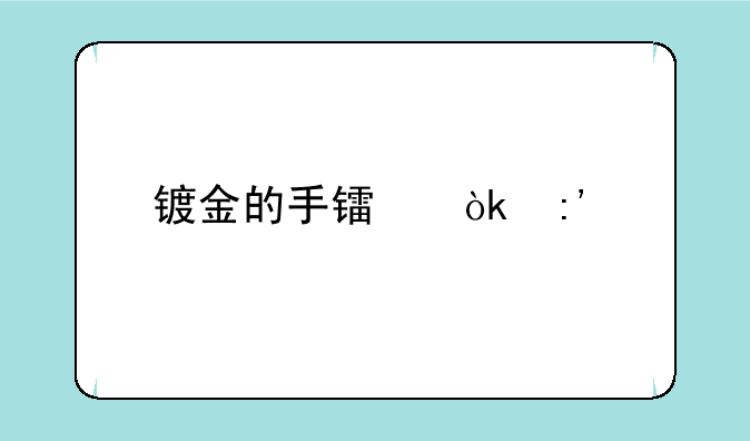 镀金的手镯会掉色吗