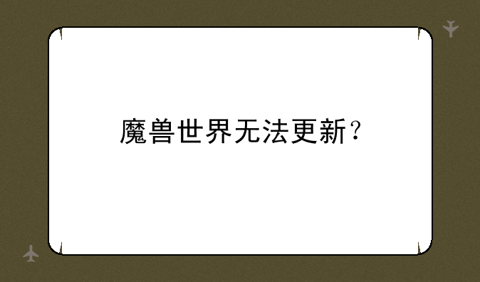 魔兽世界无法更新？