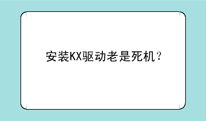 安装KX驱动老是死机？