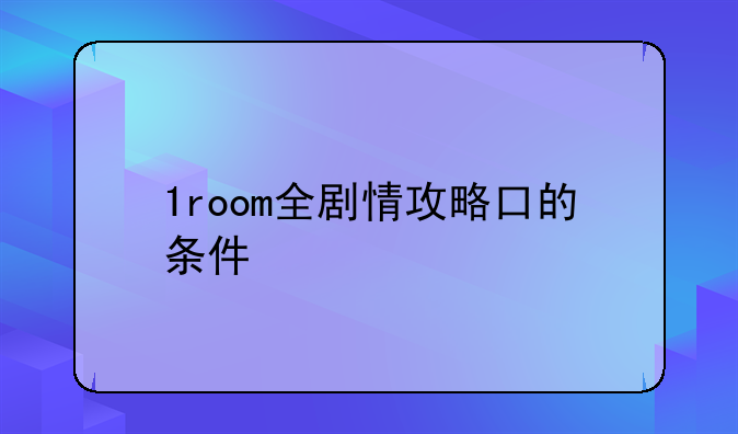 1room全剧情攻略口的条件