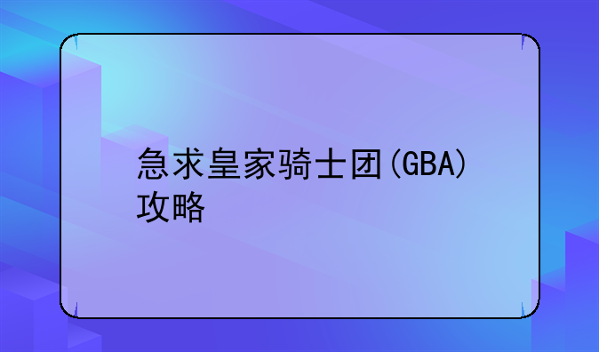 急求皇家骑士团(GBA)攻略