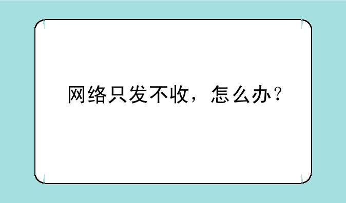 网络只发不收，怎么办？