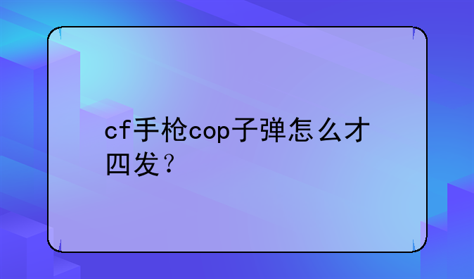 cf手枪cop子弹怎么才四发？