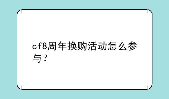 cf8周年换购活动怎么参与？