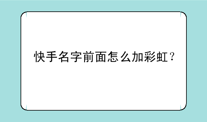快手名字前面怎么加彩虹？