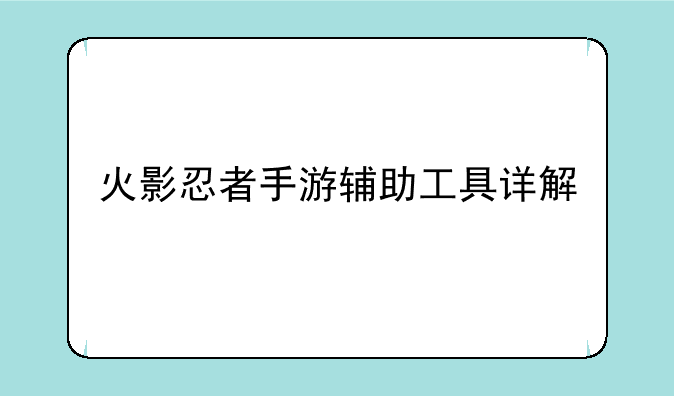 火影忍者手游辅助工具详解