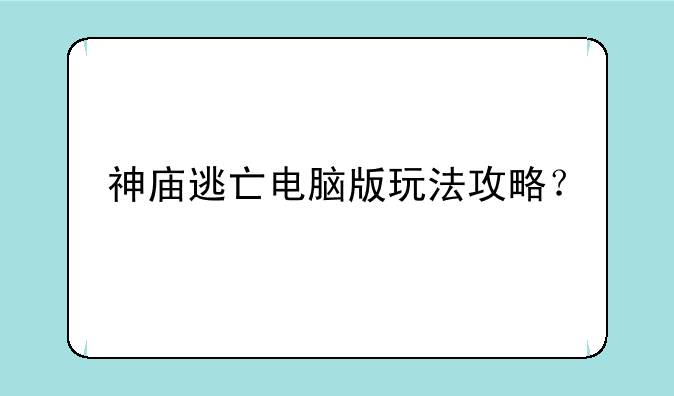 神庙逃亡电脑版玩法攻略？