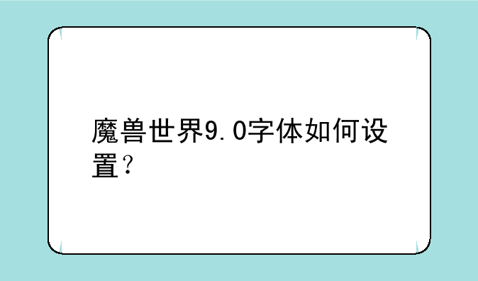 魔兽世界9.0字体如何设置？
