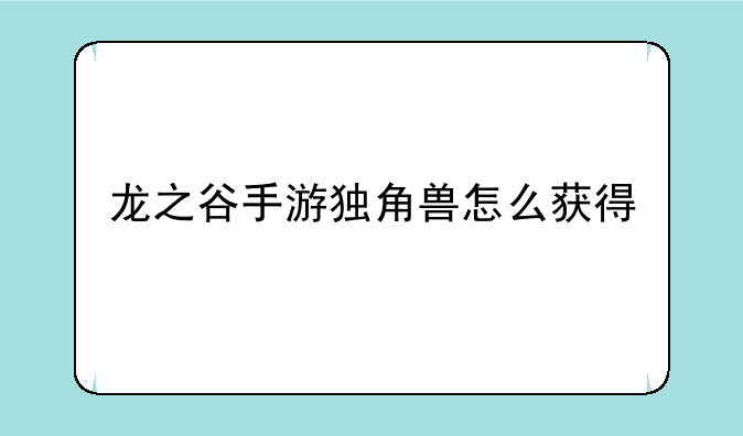 龙之谷手游独角兽怎么获得