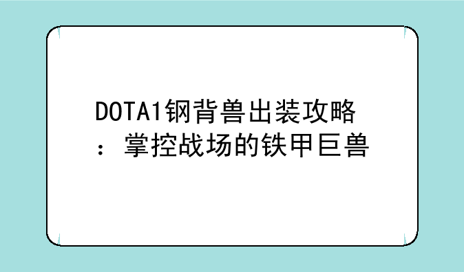 DOTA1钢背兽出装攻略：掌控战场的铁甲巨兽