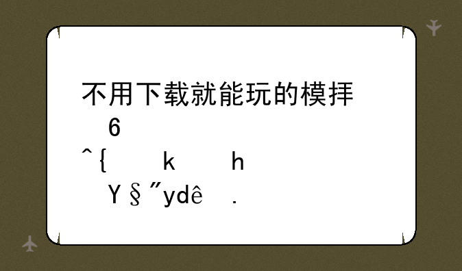 不用下载就能玩的模拟经营类游戏有哪些？