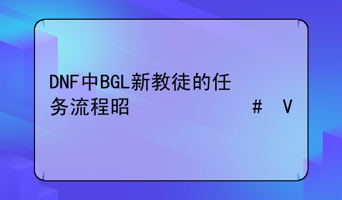DNF中BGL新教徒的任务流程是什么啊