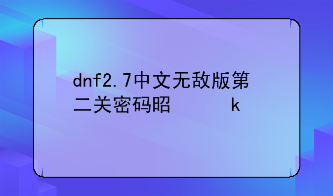 dnf2.7中文无敌版第二关密码是多少