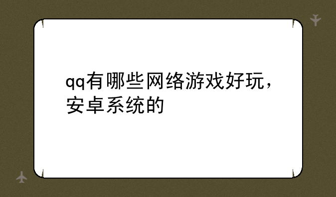 qq有哪些网络游戏好玩，安卓系统的