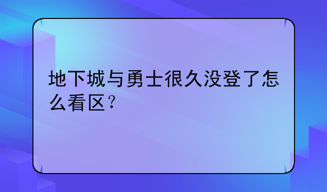 地下城与勇士很久没登了怎么看区？