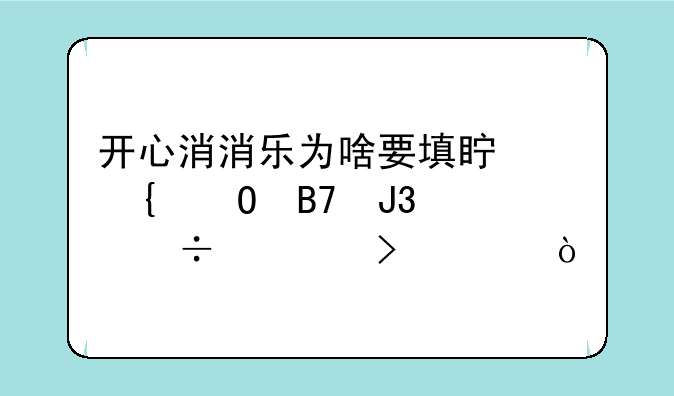 开心消消乐为啥要填真实姓名和身份证号码？