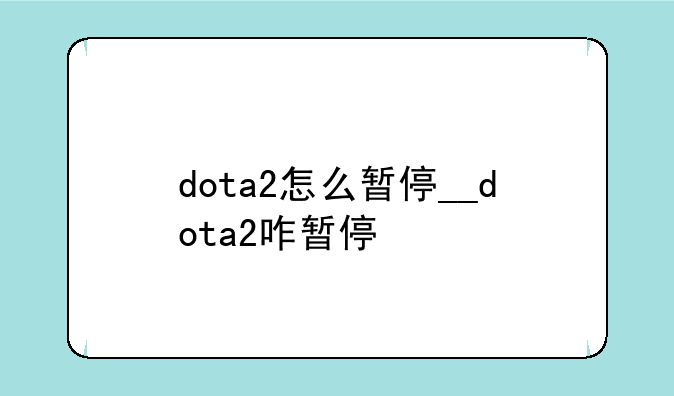 dota2怎么暂停__dota2咋暂停