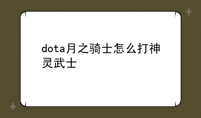 dota月之骑士怎么打神灵武士