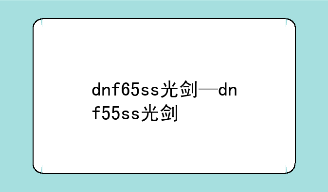 dnf65ss光剑—dnf55ss光剑
