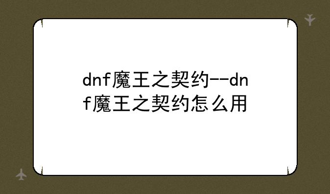 dnf魔王之契约--dnf魔王之契约怎么用