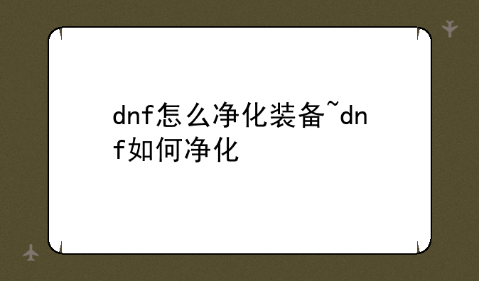 dnf怎么净化装备~dnf如何净化