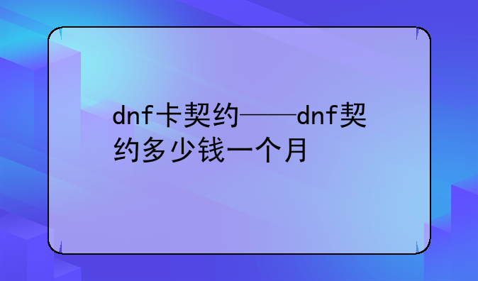 dnf卡契约——dnf契约多少钱一个月