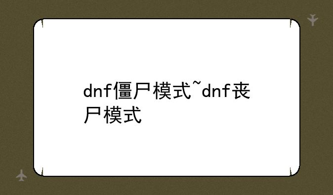 dnf僵尸模式~dnf丧尸模式