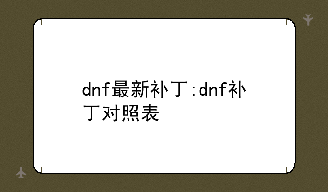 dnf最新补丁:dnf补丁对照表
