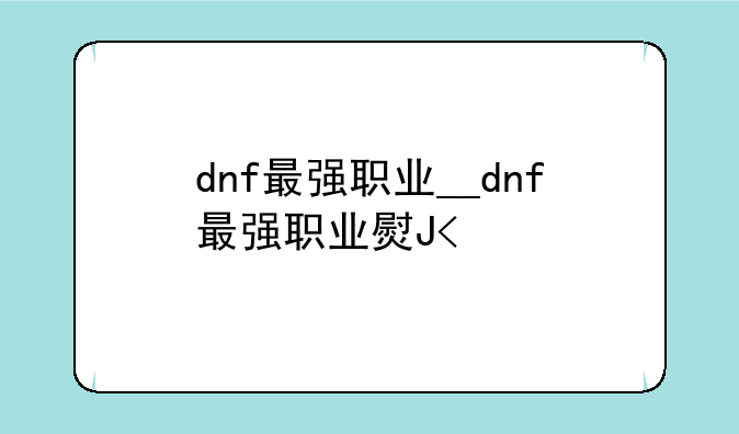 dnf最强职业__dnf最强职业玩家