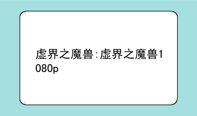 虚界之魔兽:虚界之魔兽1080p