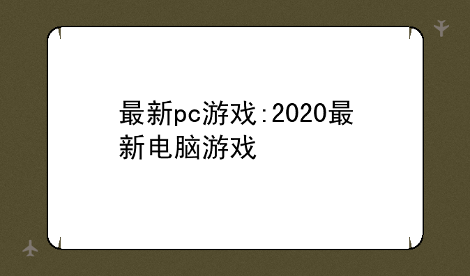最新pc游戏:2020最新电脑游戏