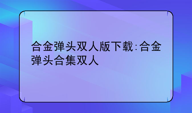 合金弹头双人版下载:合金弹头合集双人