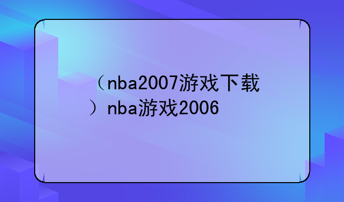 （nba2007游戏下载）nba游戏2006