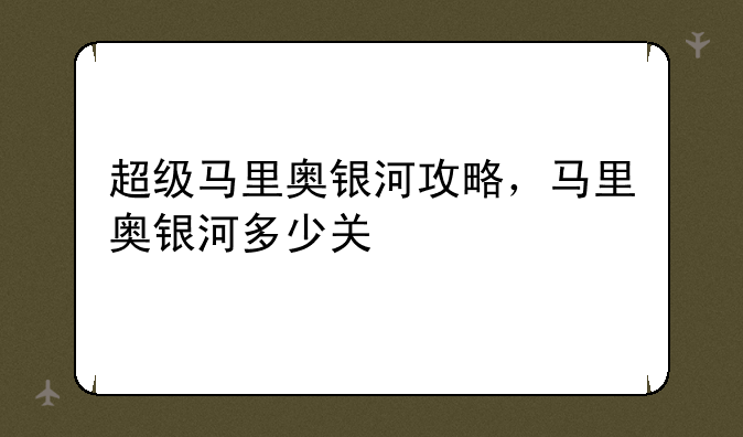 超级马里奥银河攻略，马里奥银河多少关