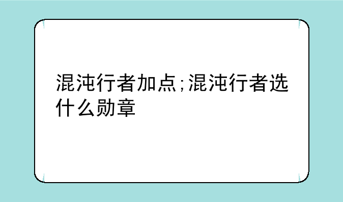 混沌行者加点;混沌行者选什么勋章