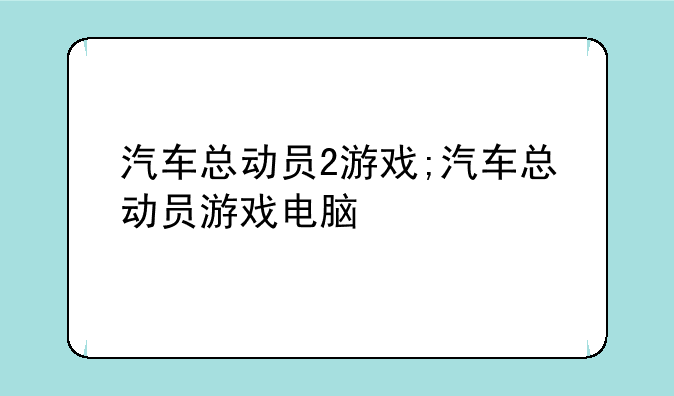 汽车总动员2游戏;汽车总动员游戏电脑