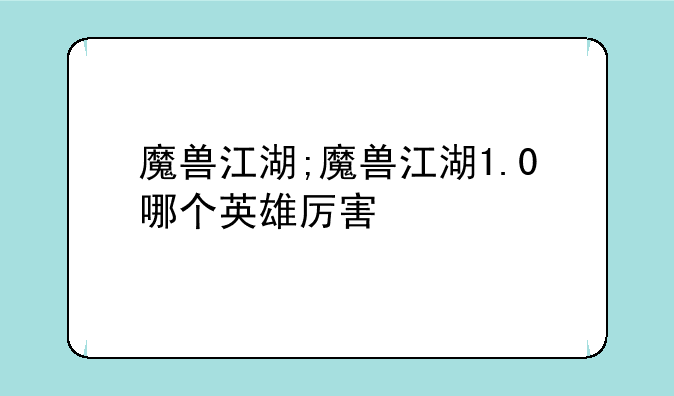 魔兽江湖;魔兽江湖1.0哪个英雄厉害